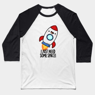 I Just Need Some Space Cute Rocket Pun Baseball T-Shirt